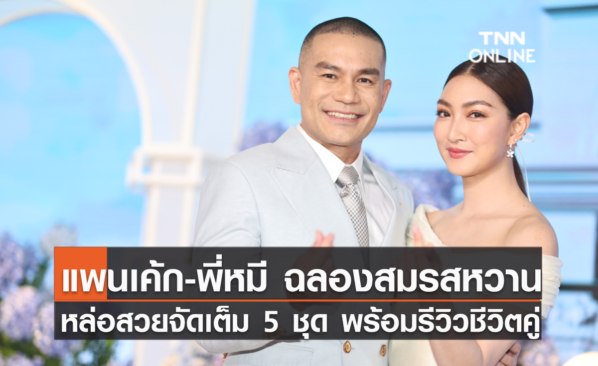 “แพนเค้ก-พี่หมี” ฉลองสมรสหวาน หล่อสวยจัดเต็ม 5 ชุด พร้อมรีวิวชีวิตคู่