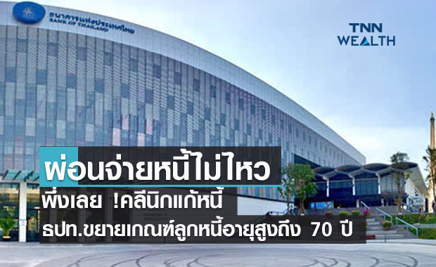 ผ่อนจ่ายหนี้ไม่ไหวพึ่งเลย! คลีนิกแก้หนี้  ธปท.ขยายเกณฑ์ลูกหนี้อายุสูงถึง 70 ปี  