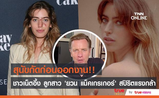 ชาวเน็ตอึ้ง!! ลูกสาว ‘ยวน แม็คเกรเกอร์’ เดินพรมแดงครึ่งชั่วโมงหลังถูกสุนัขกัดที่ใบหน้า