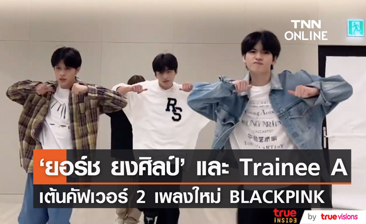 สุดเอ็นดู!! 'ยอร์ช ยงศิลป์’ และ Trainee A ทำชาเลนจ์เต้นเพลงใหม่ BLACKPINK (มีคลิป)