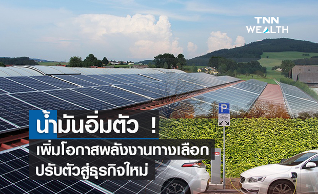 น้ำมันอิ่มตัว ! เพิ่มโอกาสพลังงานทางเลือกปรับตัวสู่ธุรกิจใหม่