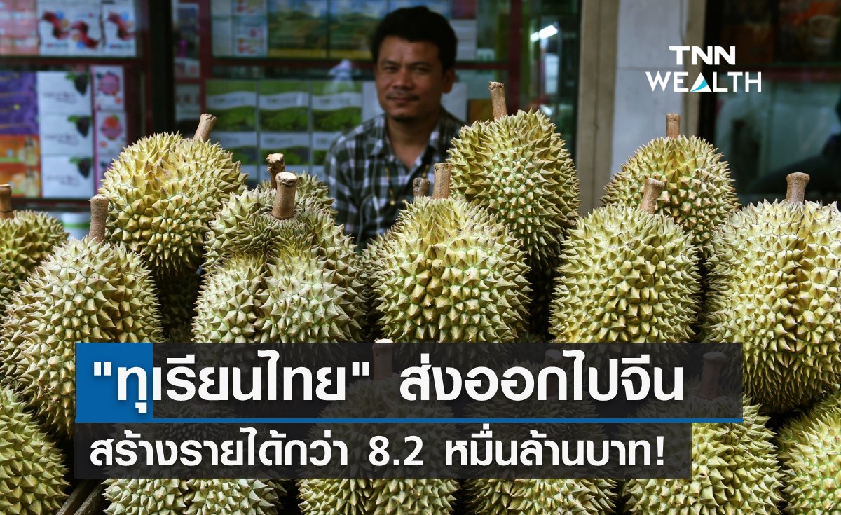 "ทุเรียนไทย" ส่งออกไปจีน สร้างรายได้กว่า 8.2 หมื่นล้านบาท!