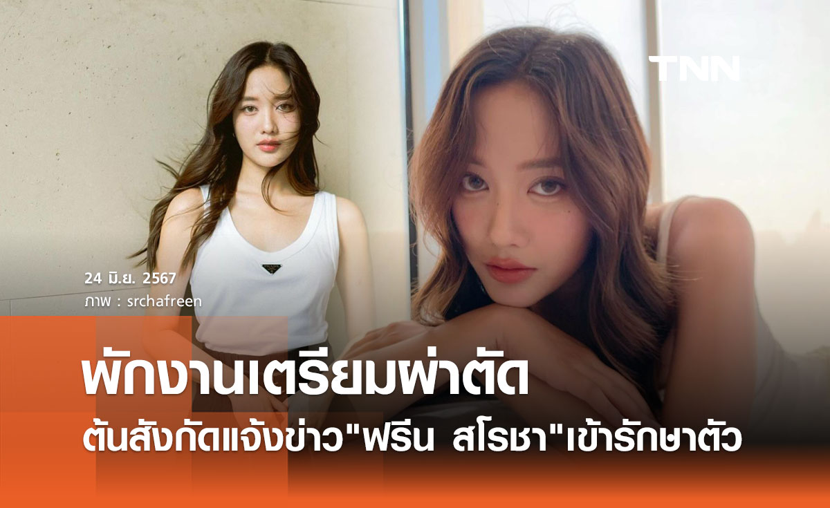 ต้นสังกัดประกาศพักงาน ฟรีน สโรชา เตรียมเข้ารับการผ่าตัด