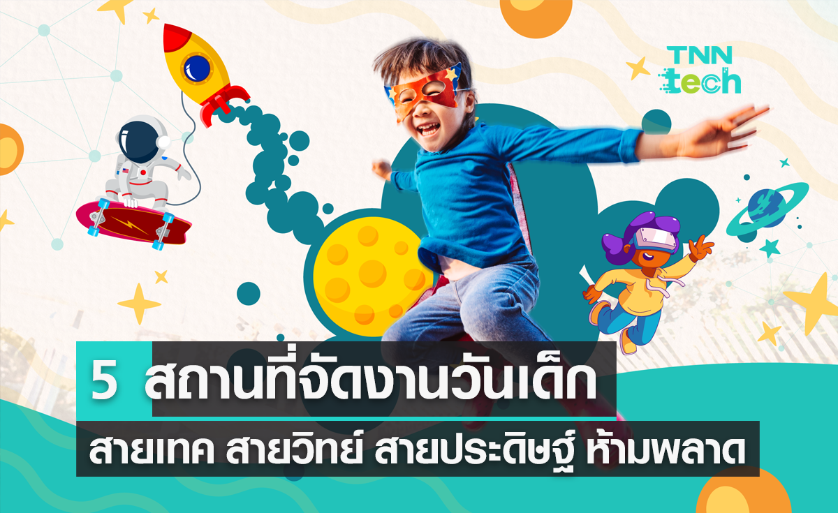 5 สถานที่จัดงานวันเด็ก 2024 สายเทค สายวิทย์ สายประดิษฐ์ ไม่ควรพลาด