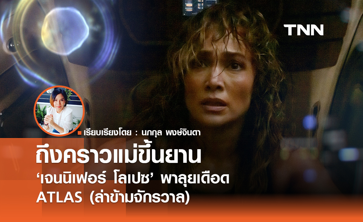  "เจนนิเฟอร์ โลเปซ"  พาลุยเดือด ATLAS รีเทิร์นหนังในรอบ 6 ปี 