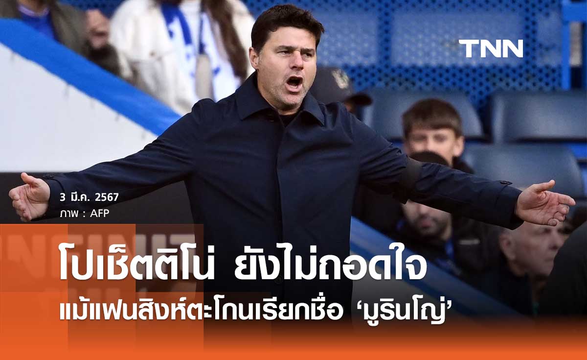 โปเช็ตติโน่ ยังไม่ถอดใจ แม้แฟน 'เชลซี' ตะโกนเรียกชื่อ 'มูรินโญ่'