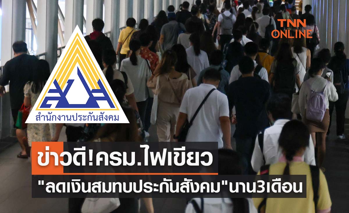ข่าวดี! ครม.ไฟเขียว "ลดเงินสมทบประกันสังคม" ม.33-ม.39 นาน 3 เดือน