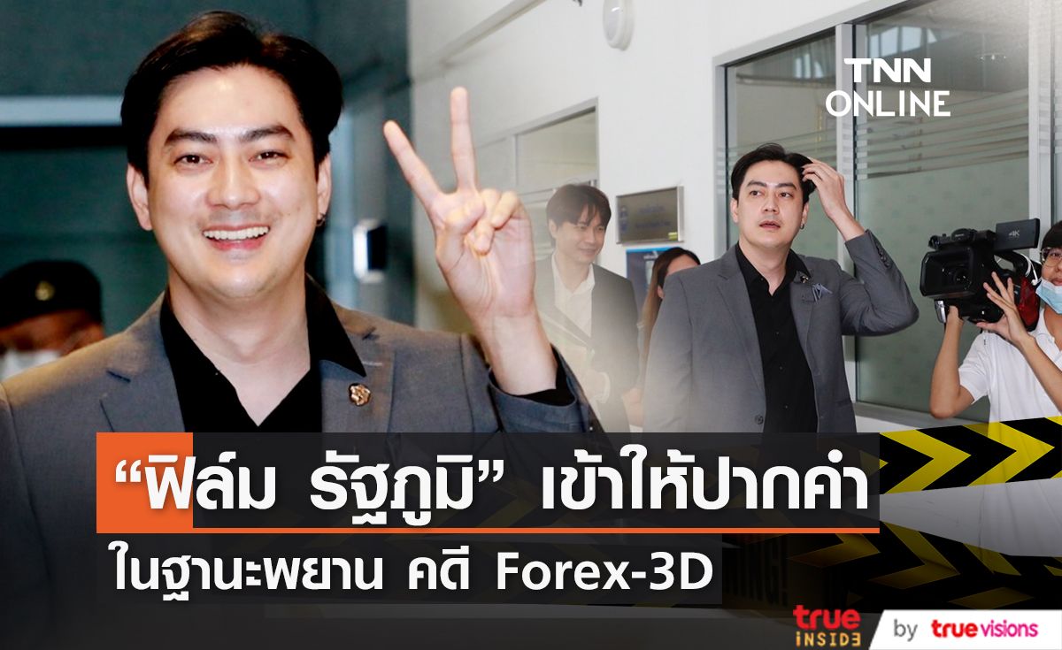 "ฟิล์ม รัฐภูมิ" เข้าให้ปากคำคดี "Forex-3D" ในฐานะพยาน