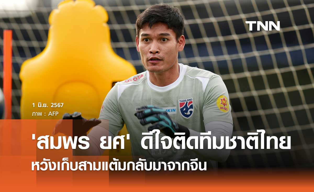 'สมพร ยศ' ดีใจติดทีมชาติไทย หวังเก็บสามแต้มกลับมาจากจีน