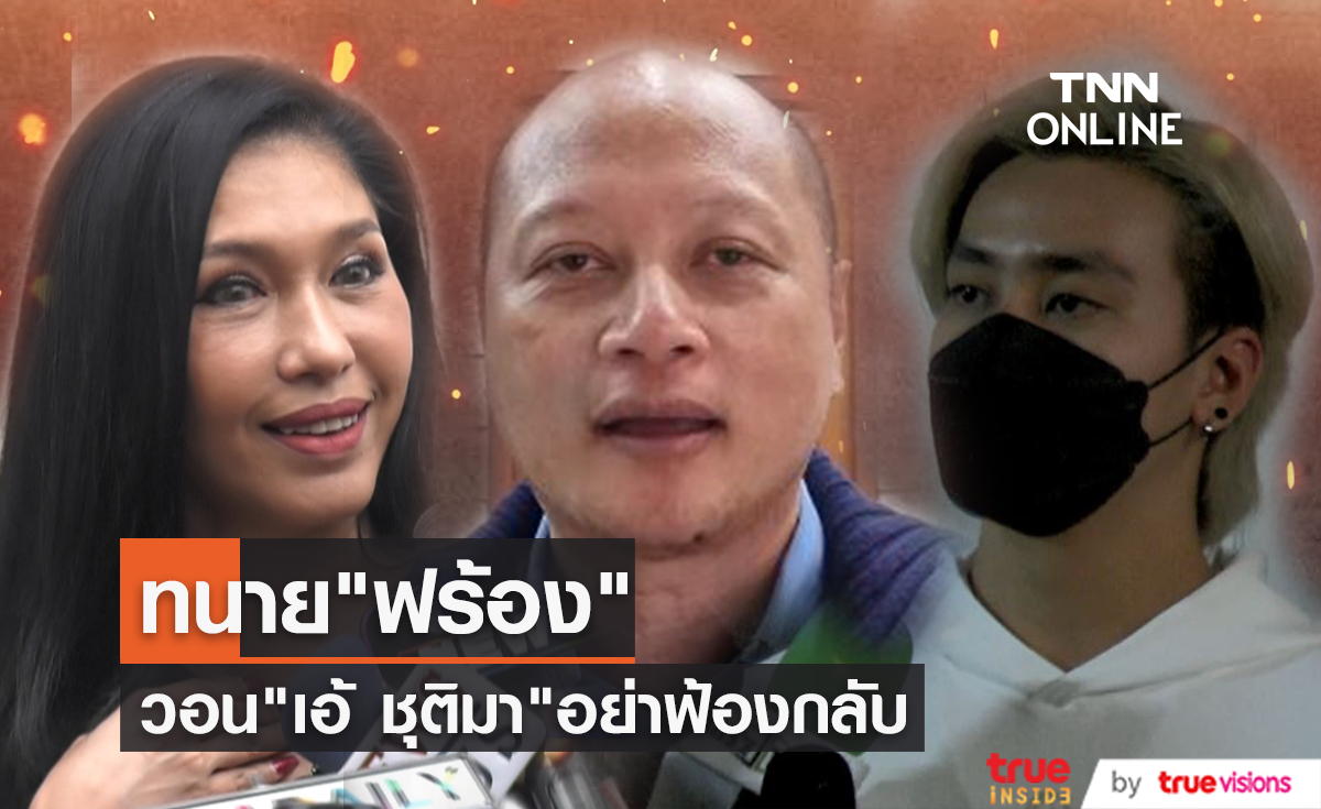 "ทนายรัชพล" วอน "เอ้ ชุติมา" อย่าฟ้องกลับ "ฟร้อง ศุภกิจ" ให้จบกันด้วยดี