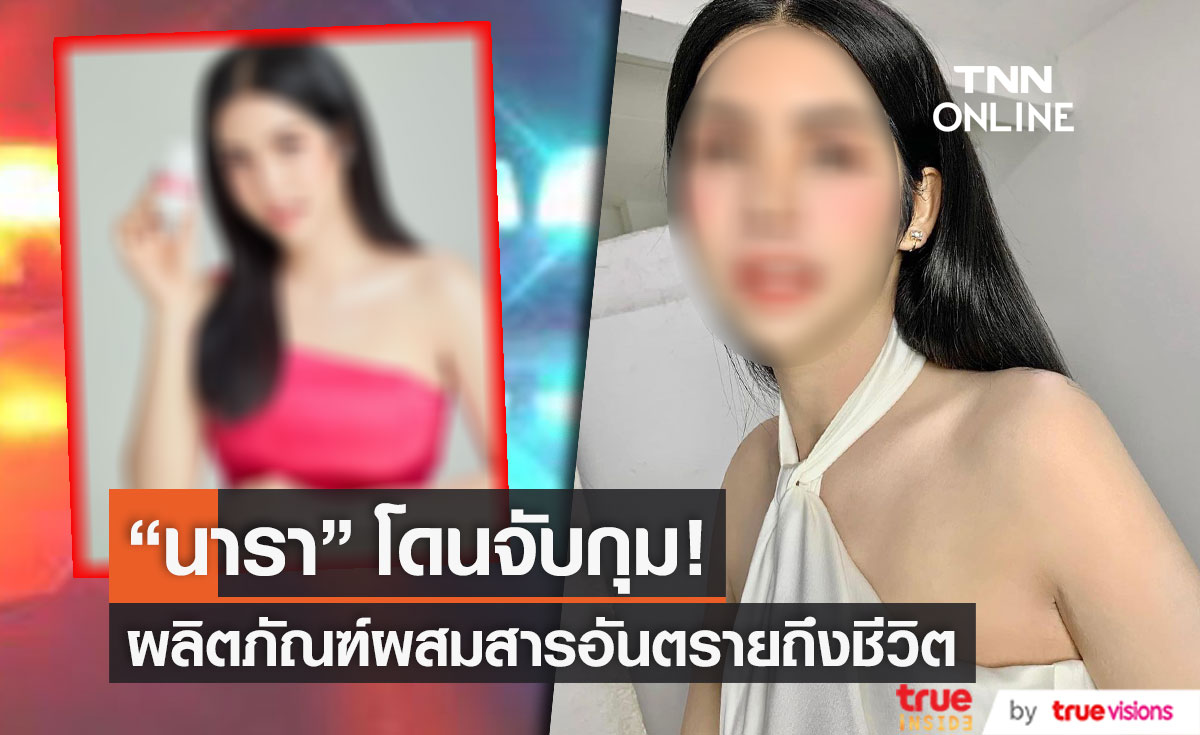 "นารา เครปกะเทย" ถูกจับ! ผลิตภัณฑ์เสริมอาหาร ผสมสารอันตราย 