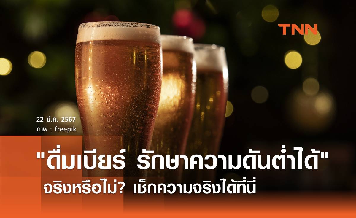 เปิดความเชื่อ "การดื่มเบียร์ รักษาความดันต่ำได้" จริงหรือไม่? เช็กความจริงได้ที่นี่