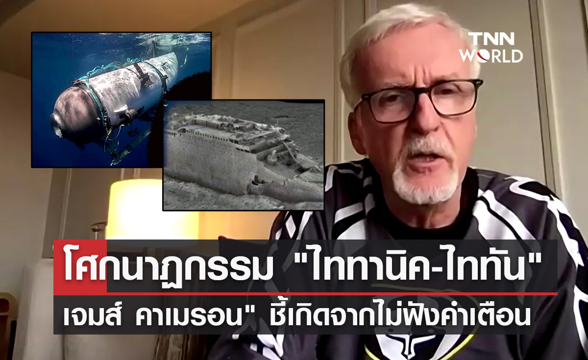 "เจมส์ คาเมรอน" ชี้โศกนาฏกรรมเรือไททานิค-ไททัน เกิดจากไม่ฟังคำเตือน!