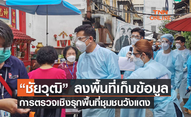 “ชัยวุฒิ” ลงพื้นที่เก็บข้อมูลการตรวจเชิงรุกพื้นที่ชุมชนวังแดง 