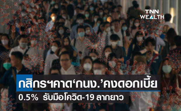 กสิกรคาด กนง.จะคงดอกเบี้ยร้อยละ 0.5 พยุงเศรษฐกิจรับมือโควิด-19ยืดเยื้อ