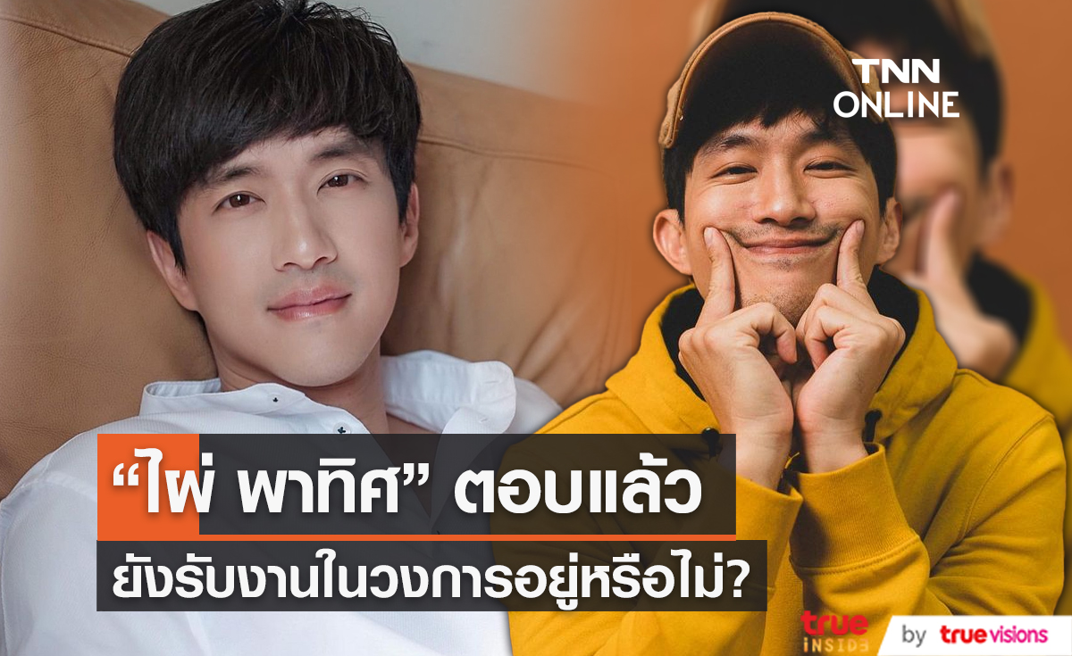  “ไผ่ พาทิศ” เฉลยแล้ว ยังรับงานในวงการอยู่หรือไม่ (มีคลิป)   