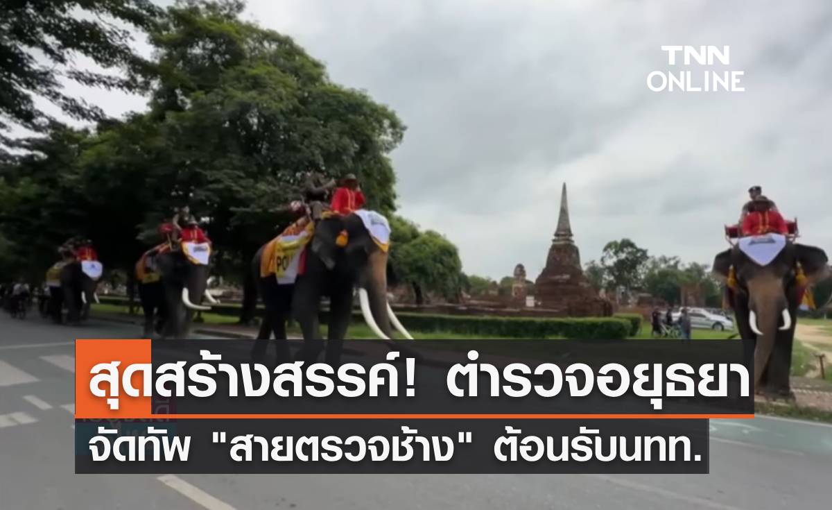 สุดสร้างสรรค์! ตำรวจอยุธยาจัดทัพ "สายตรวจช้าง" ต้อนรับนทท.