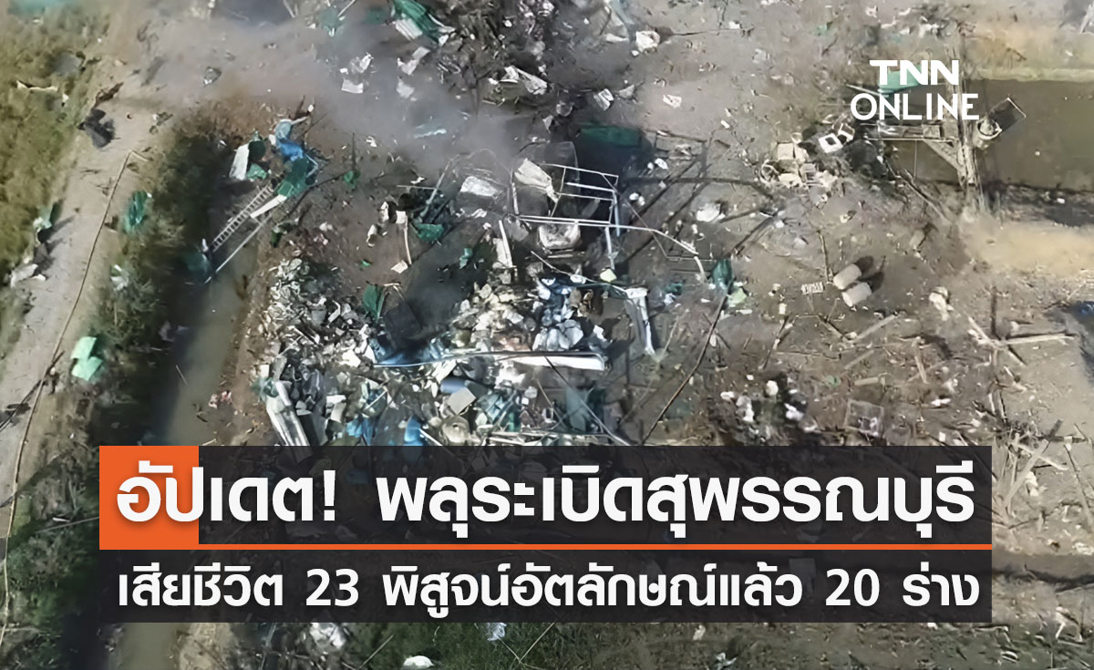 พลุระเบิดสุพรรณบุรี! สธ.อัปเดตเสียชีวิต 23 ราย พิสูจน์อัตลักษณ์ได้แล้ว 20 ร่าง