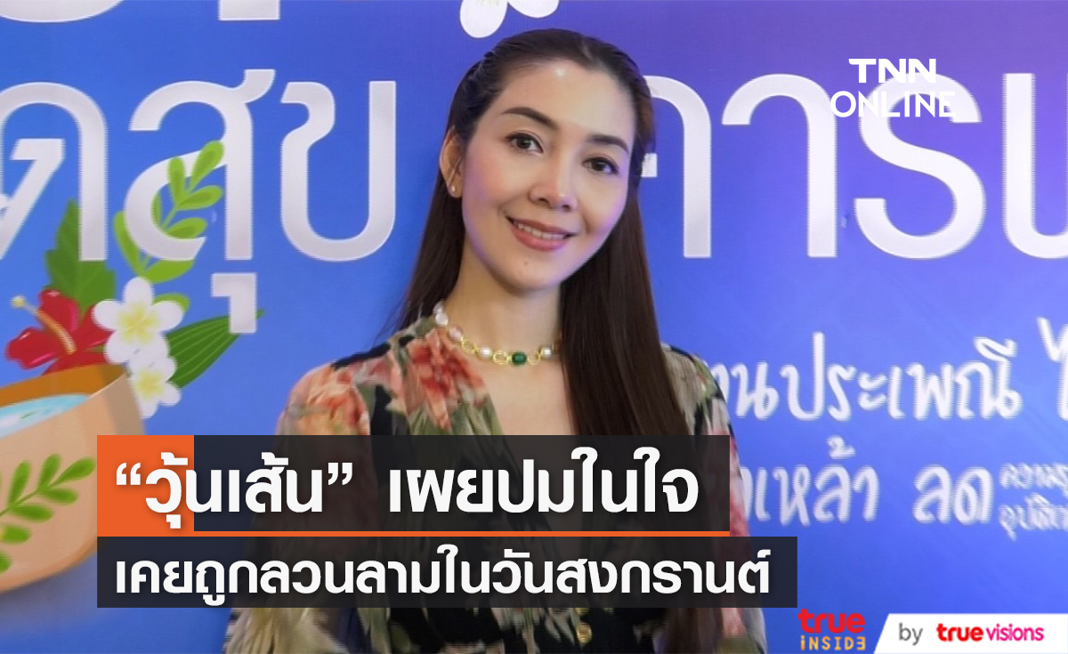 "วุ้นเส้น วิริฒิพา" แชร์ประสบการณ์เคยถูกลวนลาม ในวันสงกรานต์