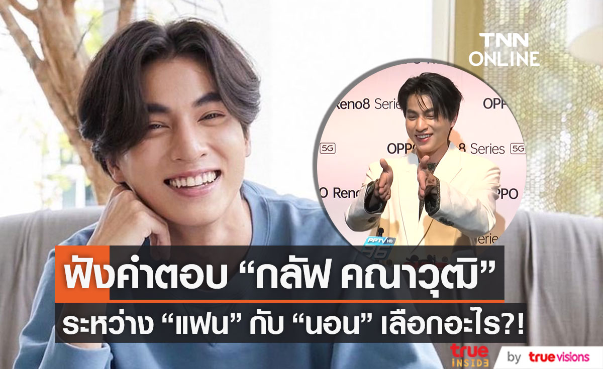 แฟนกับนอนเลือกอะไร? "กลัฟ คณาวุฒิ" ตอบสถานะหัวใจชัด!!