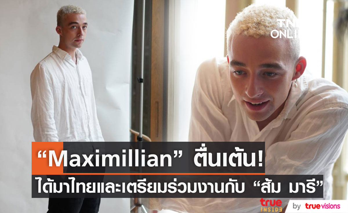 "Maximillian" ตื่นเต้น! ได้มาไทยและเตรียมร่วมงานกับ "ส้ม มารี"