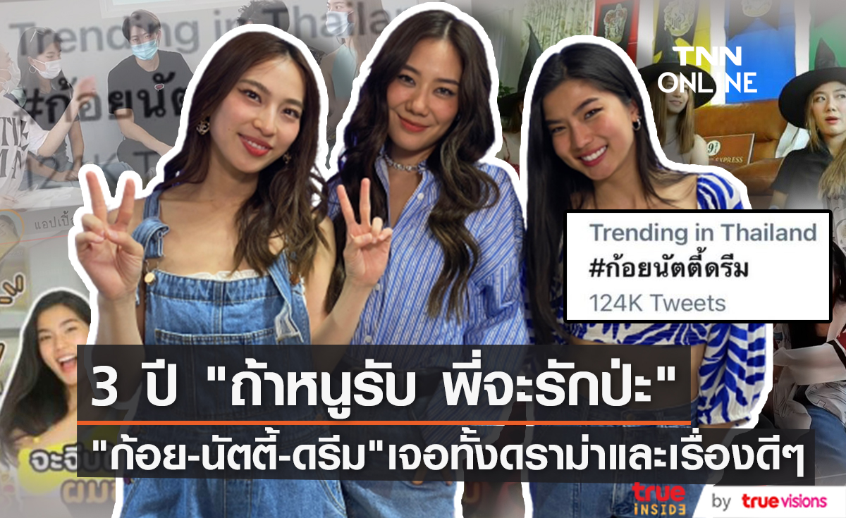 ย้อนเรื่องราว 3 ปี รายการ "ถ้าหนูรับ พี่จะรักป่ะ" ของ "ก้อย-นัตตี้-ดรีม" เจอทั้งดราม่าและเสียงชื่นชม