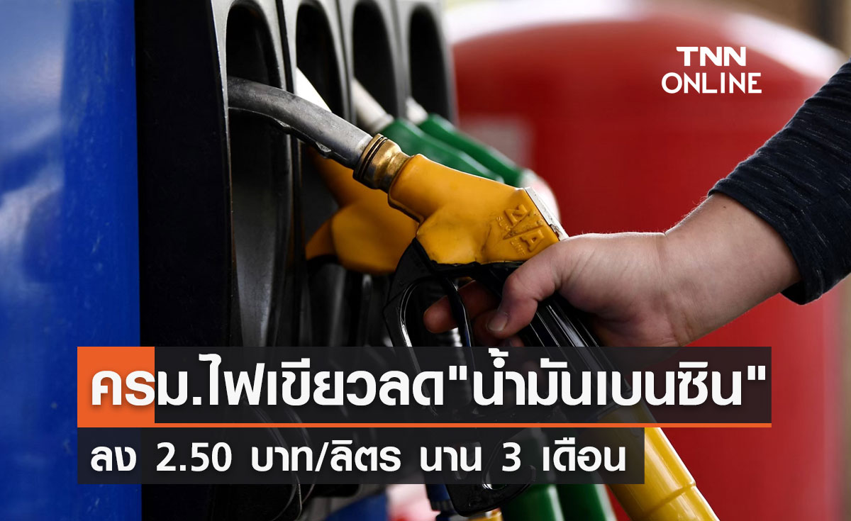 ลดราคาเบนซิน! ครม.ไฟเขียวลด 2.50 บาท/ลิตร ระยะเวลา 3 เดือน
