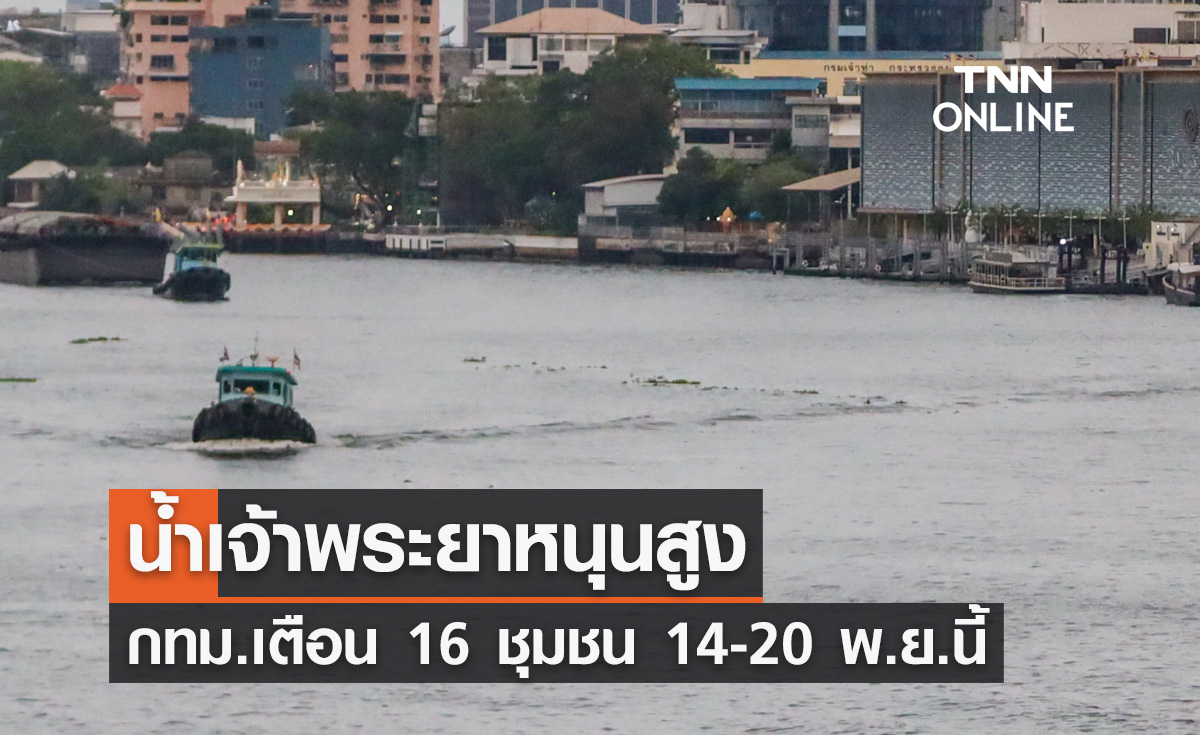"น้ำเจ้าพระยาหนุนสูง" กทม.ประกาศเตือน 16 ชุมชนเฝ้าระวัง 14-20 พฤศจิกายนนี้