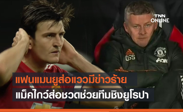 แฟนผีใจแป้ว!โซลชาแย้มแม็กไกวร์ส่อชวดช่วยแมนยูชิงแชมป์ยูโรปา