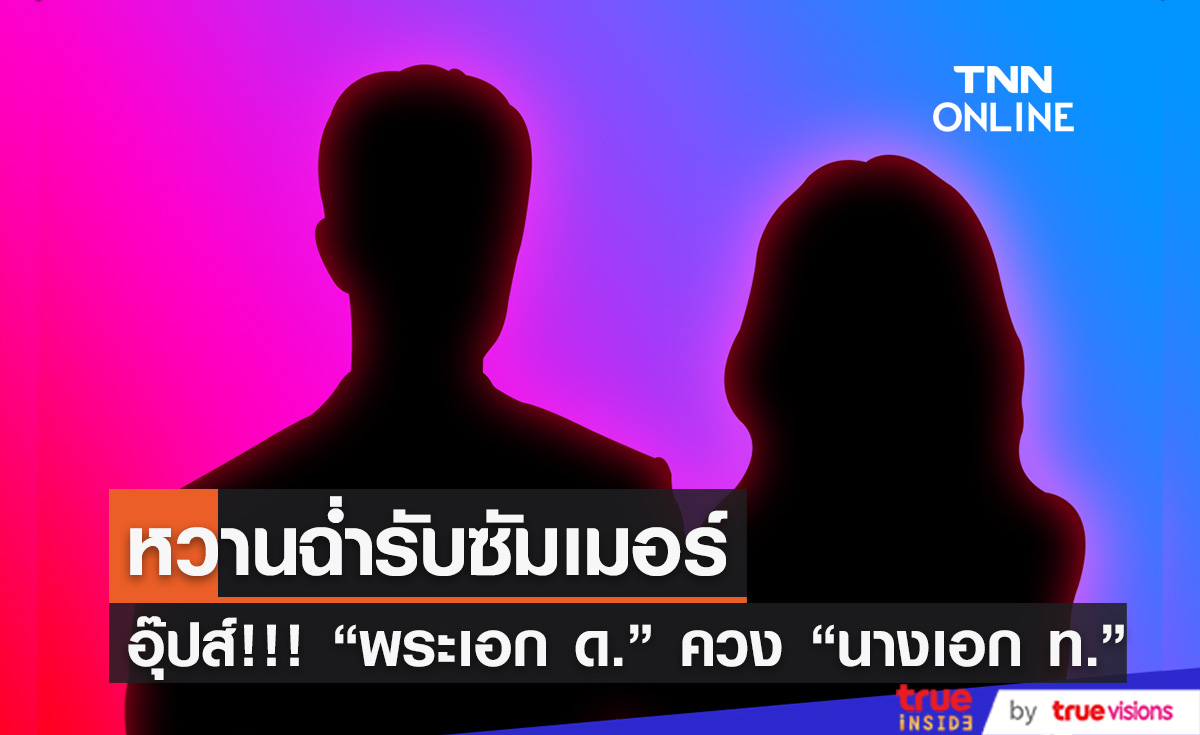 อุ๊ปส์!!! พระเอก ด. ควง นางเอก ท. หวานฉ่ำรับซัมเมอร์
