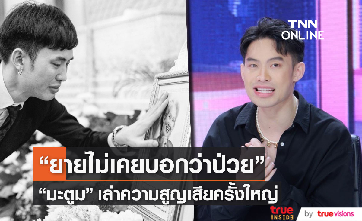 "มะตูม เตชินท์" เล่าความสูญเสียครั้งใหญ่ เพิ่งรู้ยายปิดบังป่วยโรคลูคีเมียก่อนเสียชีวิต