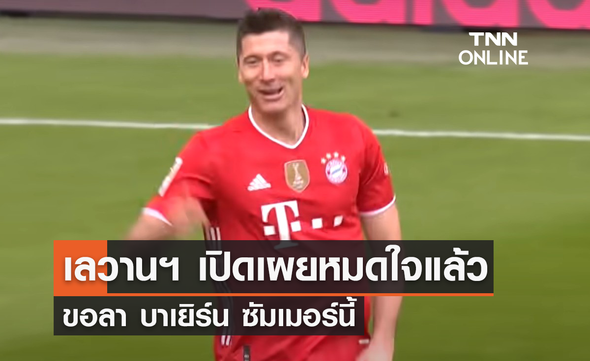 'เลวานดอฟสกี้' หมดใจแล้วขอลา 'บาเยิร์น' ซัมเมอร์นี้