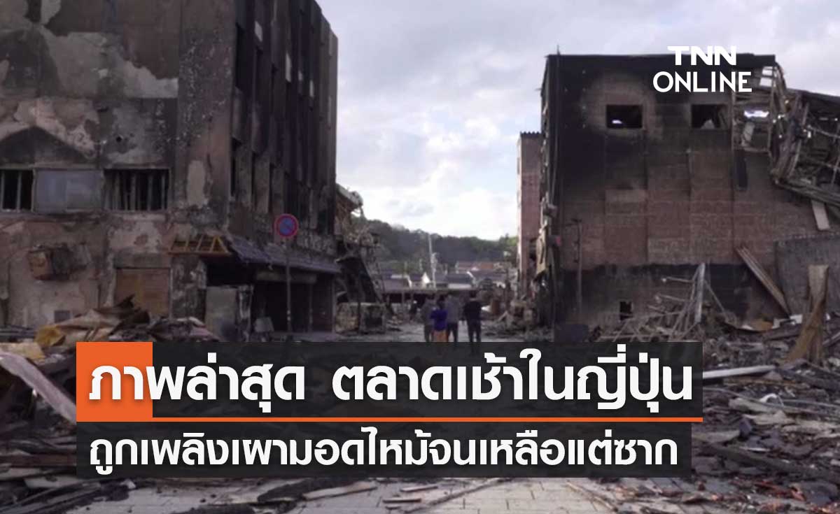 ภาพล่าสุด ตลาดเช้าชื่อดังในญี่ปุ่น ถูกเพลิงเผามอดไหม้จนเหลือแต่ซาก