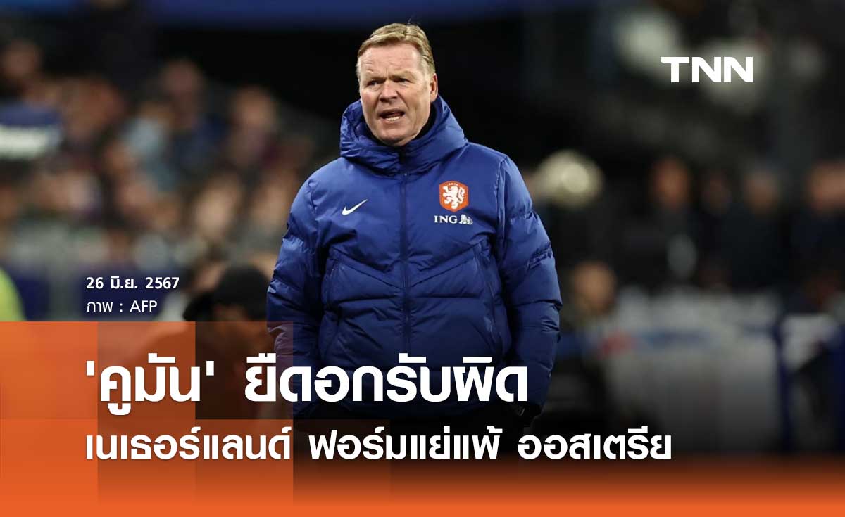 'คูมัน' ยืดอกรับผิด 'เนเธอร์แลนด์' ฟอร์มแย่แพ้ ออสเตรีย ศึกยูโร 2024