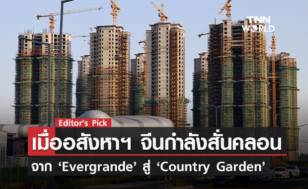 ‘เมื่ออสังหาฯ จีนกำลังสั่นคลอน’ จาก Evergrande สู่ Country Garden นักลงทุนหวั่นกระทบเศรษฐกิจครั้งใหญ่ 