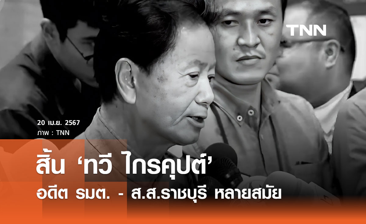 สิ้น "ทวี ไกรคุปต์" อดีตนักการเมืองดังราชบุรี พ่อของ เอ๋ ปารีณา เสียชีวิตแล้ว
