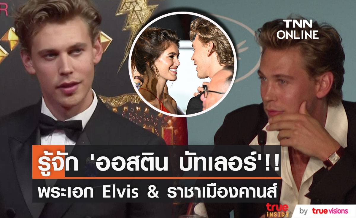 เปิดวาร์ป ‘ออสติน บัทเลอร์’!! พระเอกหนัง Elvis ผู้คว้าสมญา King of Cannes ปีนี้ (มีคลิป)