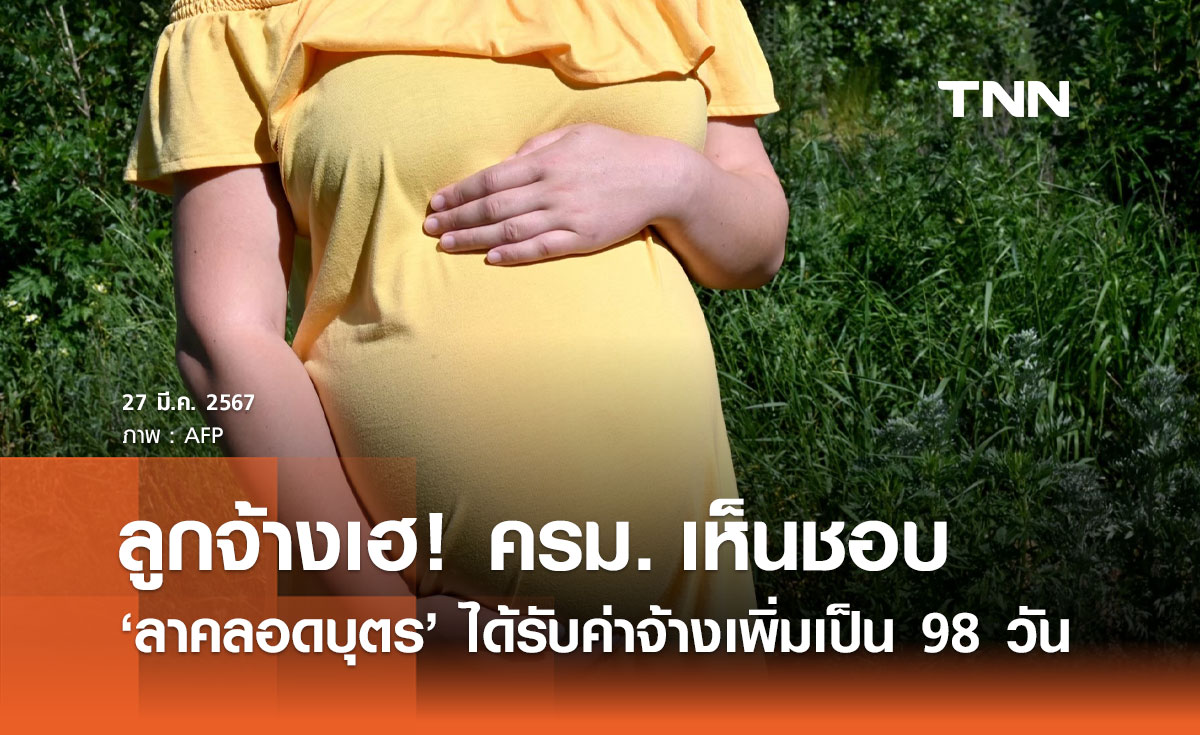 ลาคลอดบุตร! ครม. ไฟเขียวให้ "ลูกจ้าง" ได้รับค่าจ้างเพิ่มเป็น 98 วัน