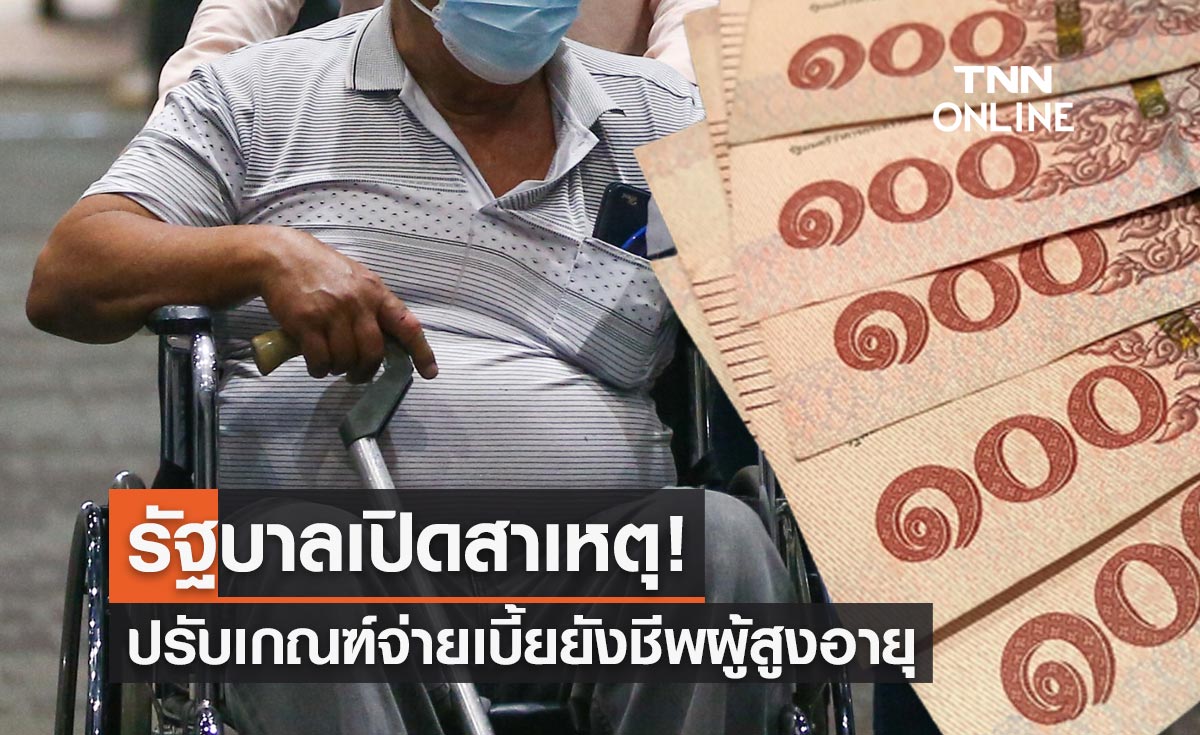 รัฐบาลเปิดสาเหตุ! ปรับเกณฑ์จ่ายเงินเบี้ยยังชีพผู้สูงอายุ