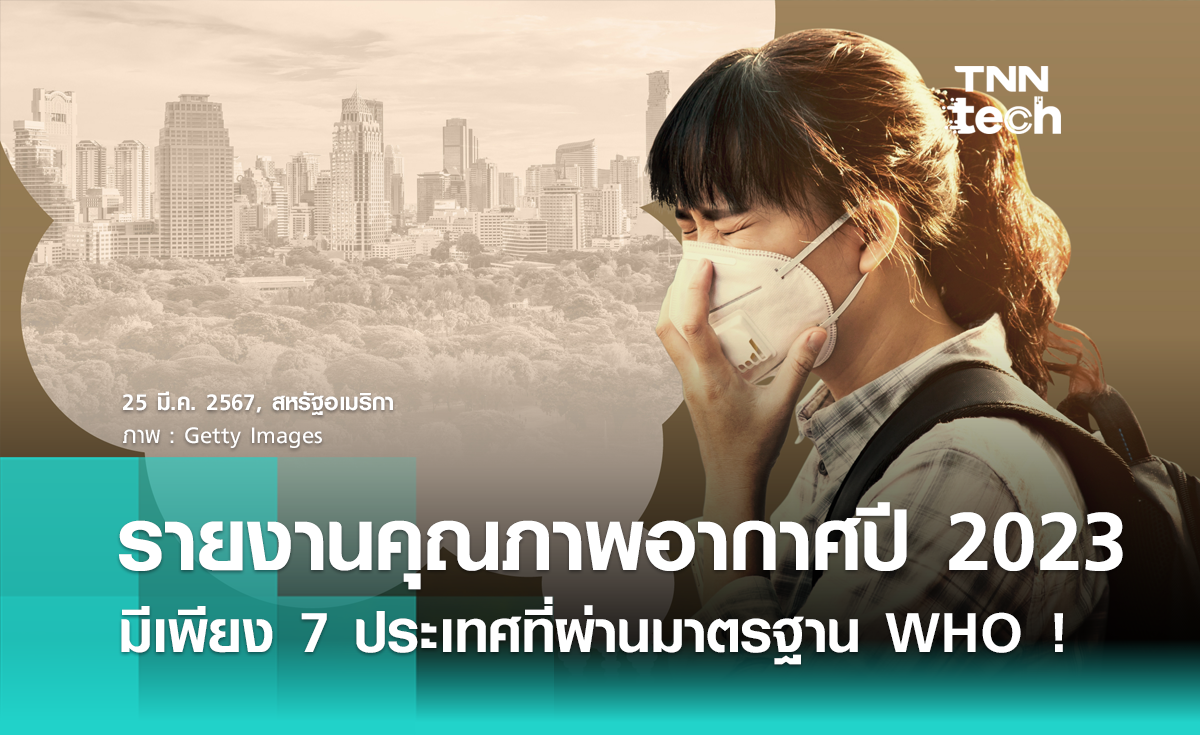 รายงานคุณภาพอากาศปี 2023 มีเพียง 7 ประเทศที่ผ่านมาตรฐาน WHO !