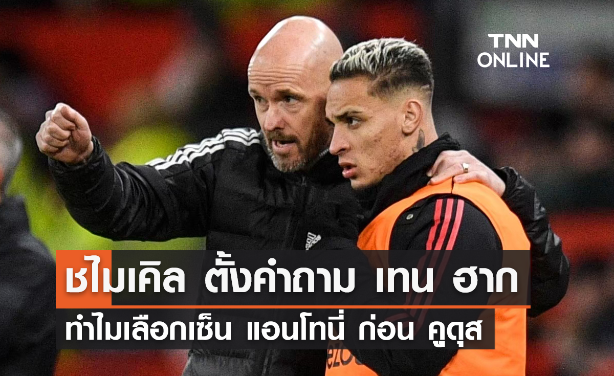 ชไมเคิล ตั้งคำถาม เทน ฮาก ทำไมเลือกเซ็น 'แอนโทนี่' ก่อน 'คูดุส'
