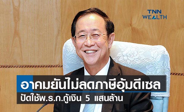 อาคมยันไม่ลดภาษีสรรพสามิตอุ้มดีเซล  ปัดใช้พ.ร.ก.กู้เงิน 5 แสนล้าน