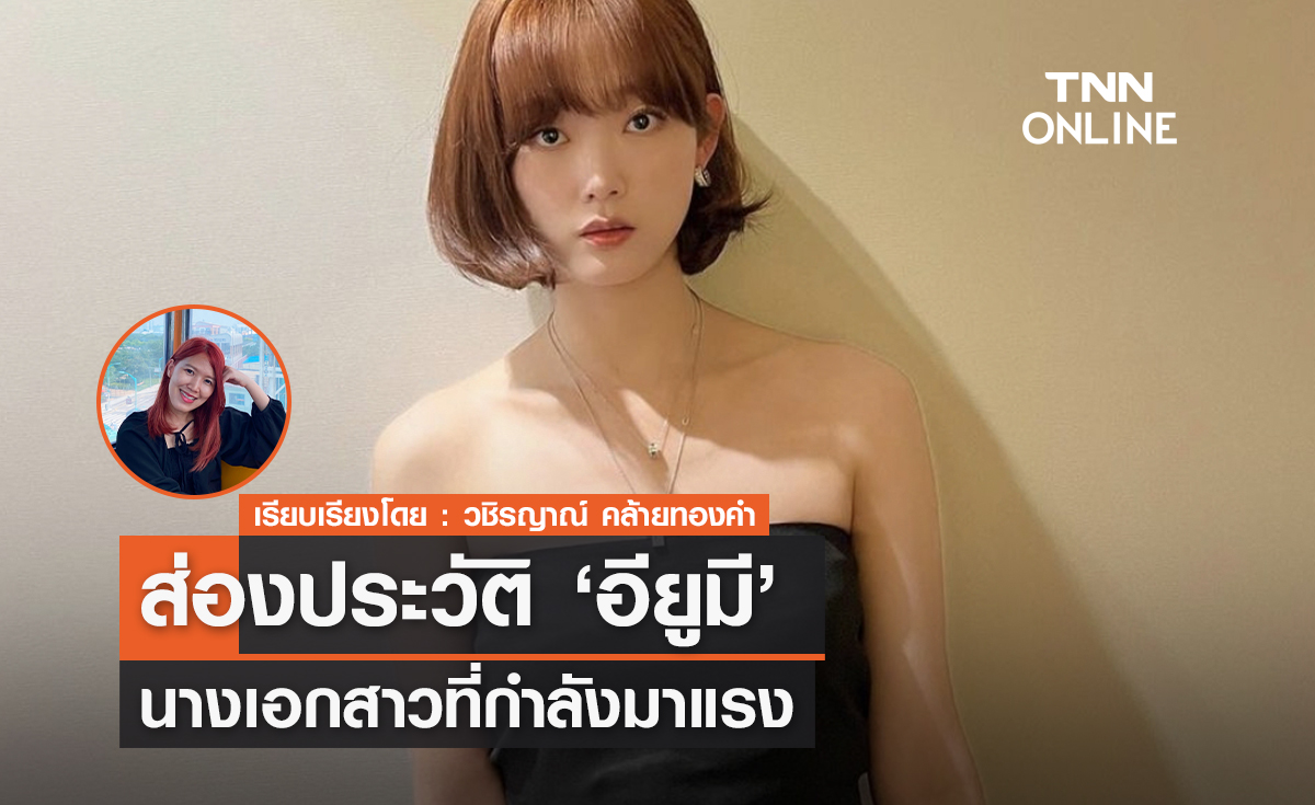 ส่องประวัติ 'อียูมี' นางเอกสาวที่กำลังมาแรง