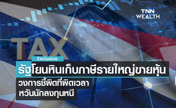 รัฐโยนหินเก็บภาษีรายใหญ่ขายหุ้น    วงการชี้ผิดที่ผิดเวลาหวั่นนักลงทุนหนี