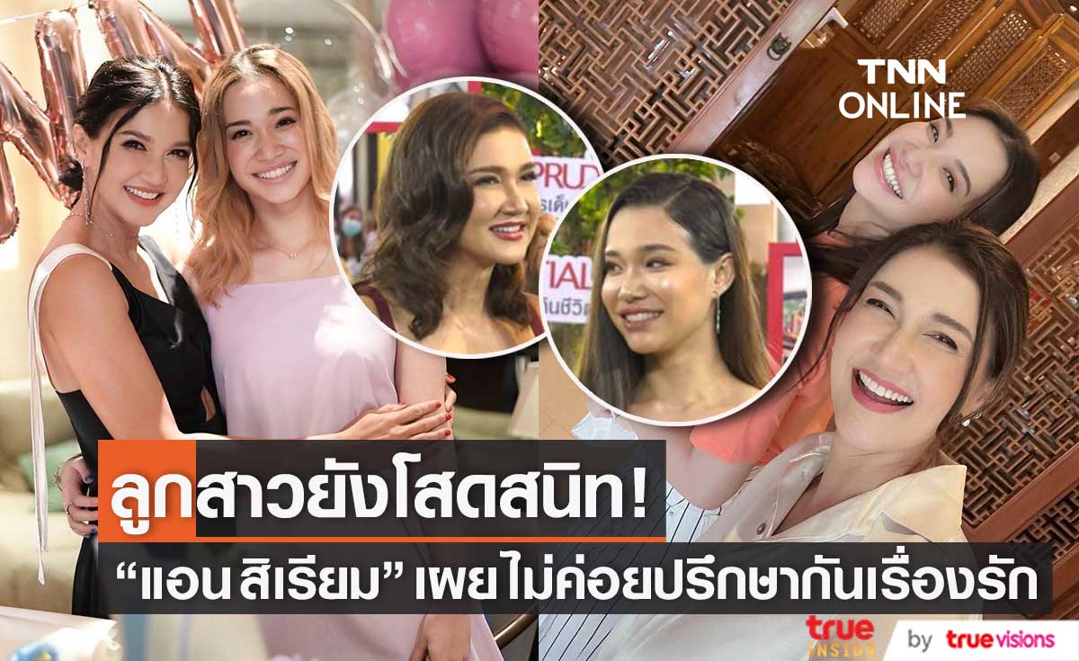 "แอน สิเรียม" ไม่ยุ่งเรื่องรักลูกสาว ด้าน "นนนี่" ยืนยัน ยังโสดสนิท มองรักครั้งเก่าเป็นบทเรียน