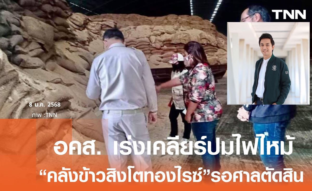 อคส.เร่งเคลียร์ปมข้าวไฟไหม้ "คลังข้าวสิงโตทองไรซ์ฯ " ชี้รอศาลตัดสิน