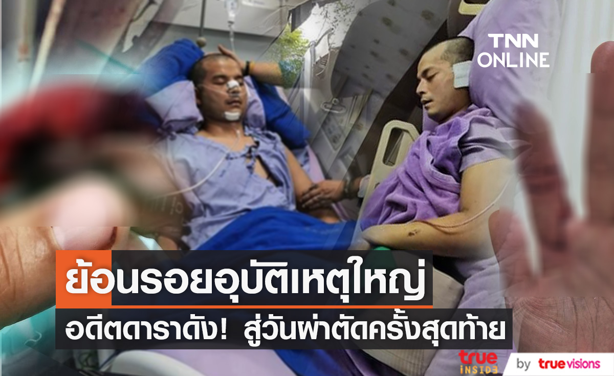 ย้อนรอยอุบัติเหตุครั้งใหญ่ของ "อดีตดาราดัง" สู่วันผ่าตัดครั้งสุดท้าย 