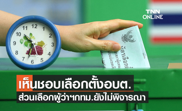 มติครม.เห็นชอบเลือกตั้งอบต. ส่วนผู้ว่าฯกทม.-นายกเมืองพัทยายังไม่เคาะ