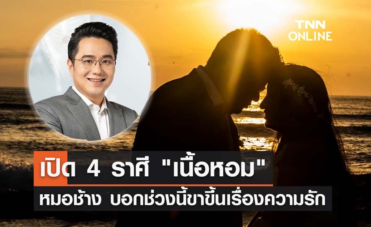 หมอช้าง เปิด 4 ราศี ช่วงนี้เนื้อหอม ขาขึ้นเรื่องความรัก