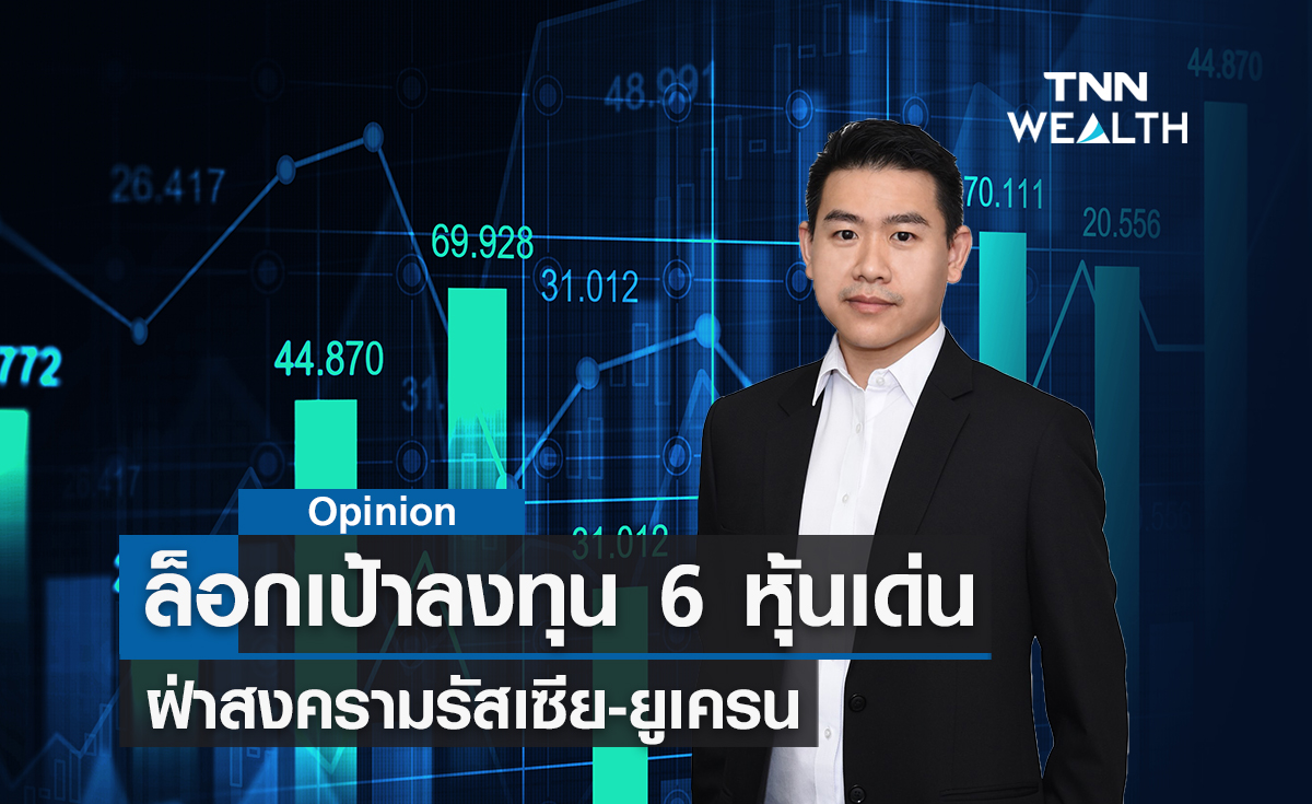ล็อกเป้าลงทุน 6 หุ้นเด่นฝ่าสงครามรัสเซีย-ยูเครน